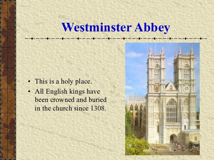 Westminster AbbeyThis is a holy place.All English kings have been crowned and buried in