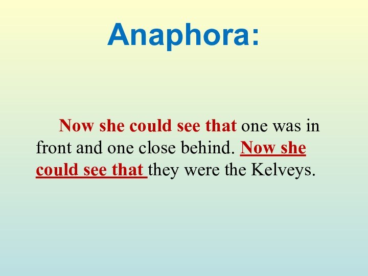 Anaphora:    Now she could see that one was in front and