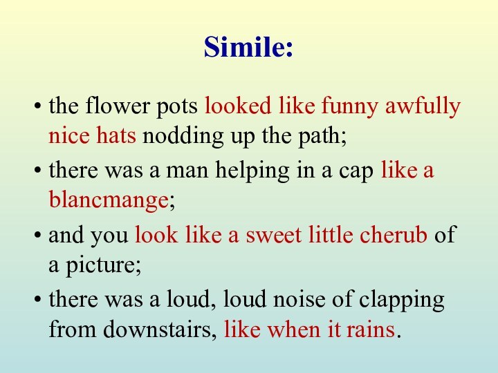 Simile:the flower pots looked like funny awfully nice hats nodding up the path;there was