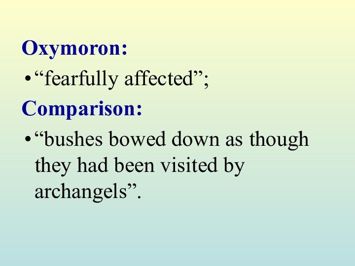 Oxymoron:“fearfully affected”;Comparison:“bushes bowed down as though they had been visited by archangels”.