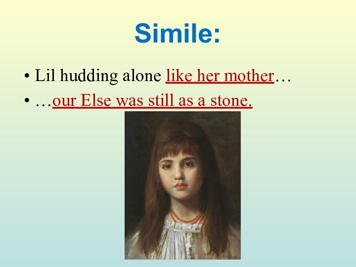 Simile:Lil hudding alone like her mother……our Else was still as a stone.