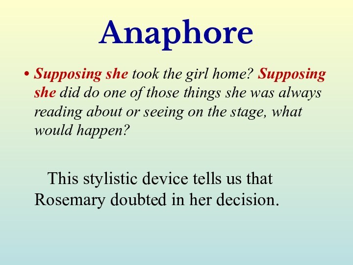 AnaphoreSupposing she took the girl home? Supposing she did do one of those things