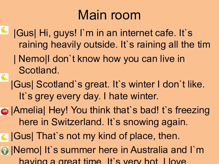 Main room |Gus| Hi, guys! I`m in an internet cafe. It`s raining heavily outside.