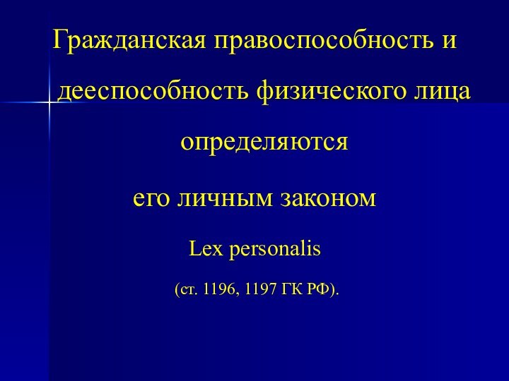 Гражданская правоспособность и дееспособность физического лица определяются его личным закономLex personalis (ст. 1196, 1197