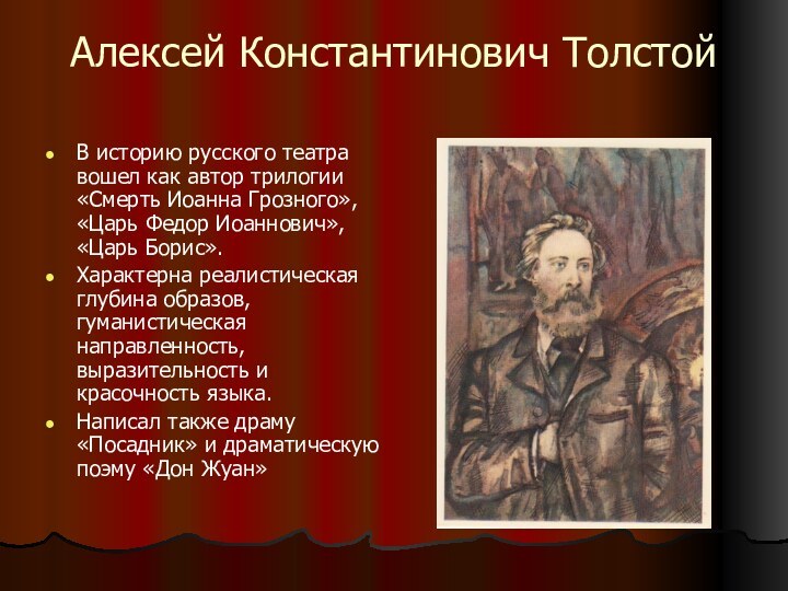 Алексей Константинович ТолстойВ историю русского театра вошел как автор трилогии «Смерть Иоанна Грозного», «Царь