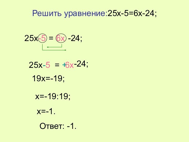 Решить уравнение:25x-5=6x-24;25x-5=6x-24;-56x25x-5=6x-24;+-19x=-19;x=-19:19;x=-1.Ответ: -1.