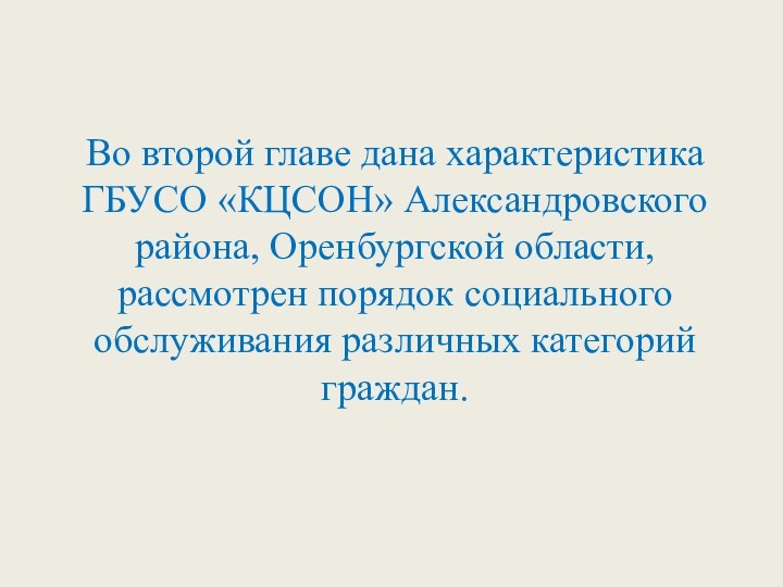 Во второй главе дана характеристика ГБУСО «КЦСОН» Александровского района, Оренбургской области, рассмотрен порядок социального