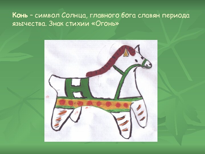 Конь – символ Солнца, главного бога славян периода язычества. Знак стихии «Огонь»