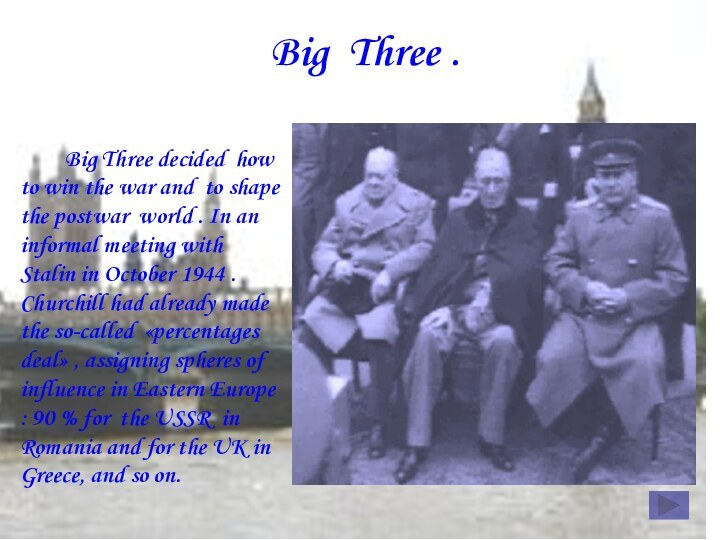 Big Three .		Big Three decided how to win the war and to shape