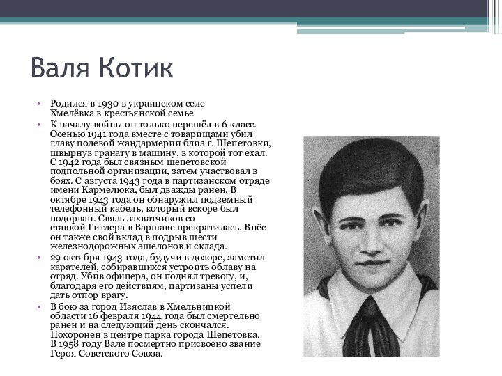 Валя КотикРодился в 1930 в украинском селе Хмелёвка в крестьянской семьеК началу войны он только перешёл в 6