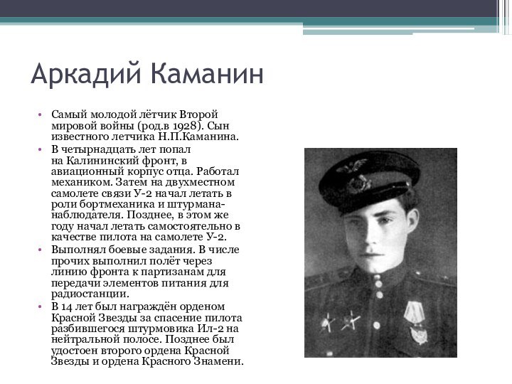 Аркадий КаманинСамый молодой лётчик Второй мировой войны (род.в 1928). Сын известного летчика Н.П.Каманина.В четырнадцать лет