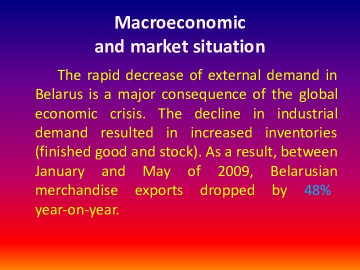 Macroeconomic and market situation		The rapid decrease of external demand in Belarus is a major