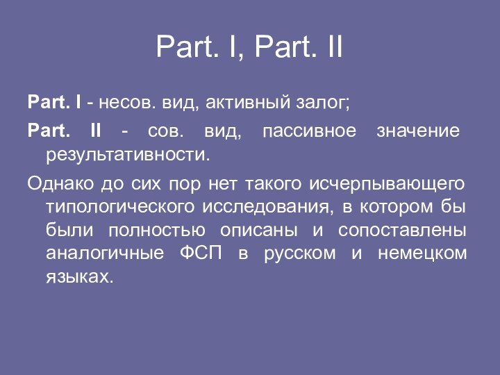 Part. I, Part. IIPart. I - несов. вид, активный залог; Part. II - сов.