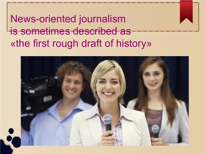 News-oriented journalismis sometimes described as«the first rough draft of history»