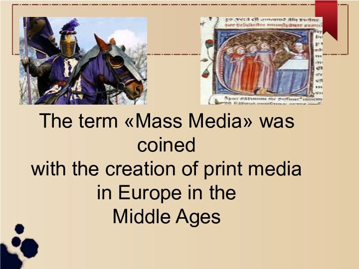 The term «Mass Media» was coinedwith the creation of print mediain Europe in theMiddle Ages