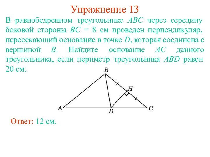 Упражнение 13Ответ: 12 см.В равнобедренном треугольнике ABC через середину боковой стороны BC = 8