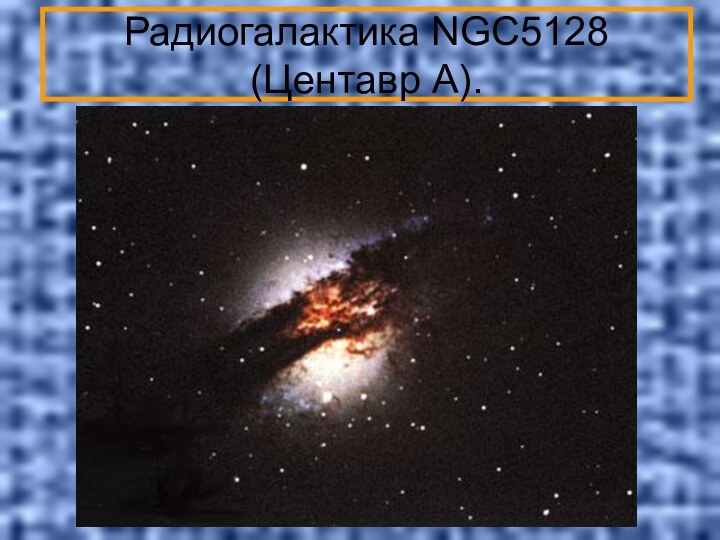 Радиогалактика NGC5128 (Центавр A).