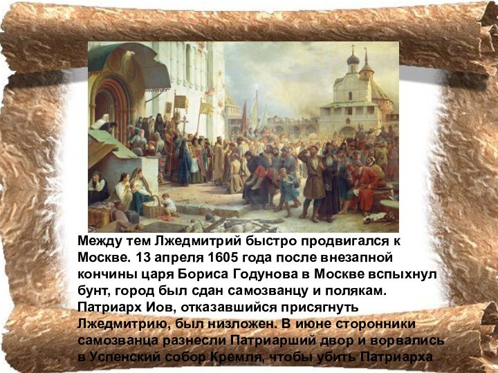 Между тем Лжедмитрий быстро продвигался к Москве. 13 апреля 1605 года после внезапной кончины