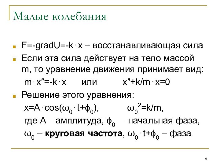 Малые колебанияF=-gradU=-k⋅x – восстанавливающая силаЕсли эта сила действует на тело массой m, то уравнение