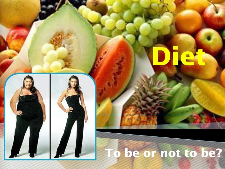 Diet  To be or not to be?