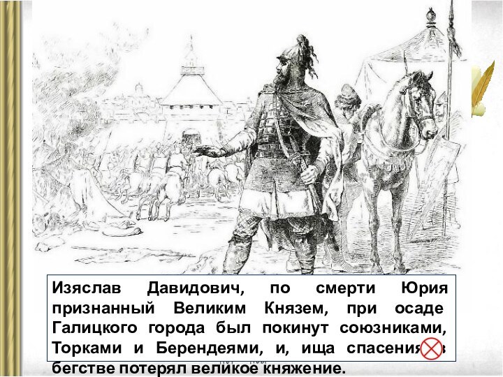 Изяслав Давидович, по смерти Юрия признанный Великим Князем, при осаде Галицкого города был покинут