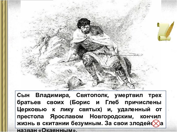 Сын Владимира, Святополк, умертвил трех братьев своих (Борис и Глеб причислены Церковью к лику