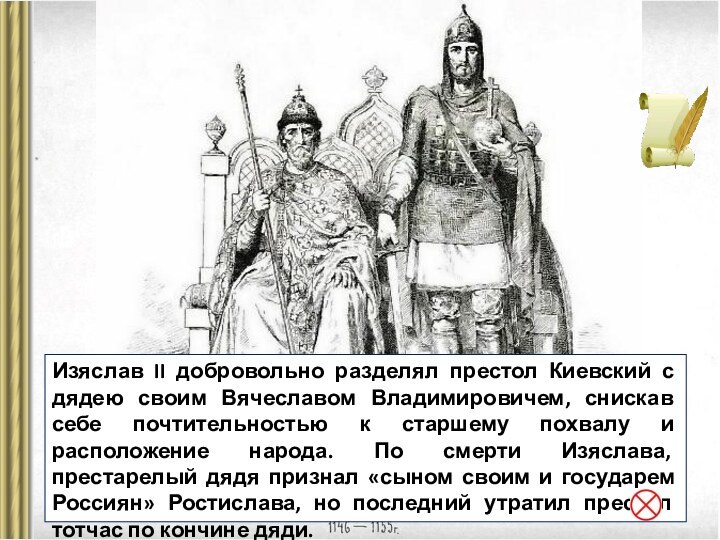Изяслав II добровольно разделял престол Киевский с дядею своим Вячеславом Владимировичем, снискав себе почтительностью