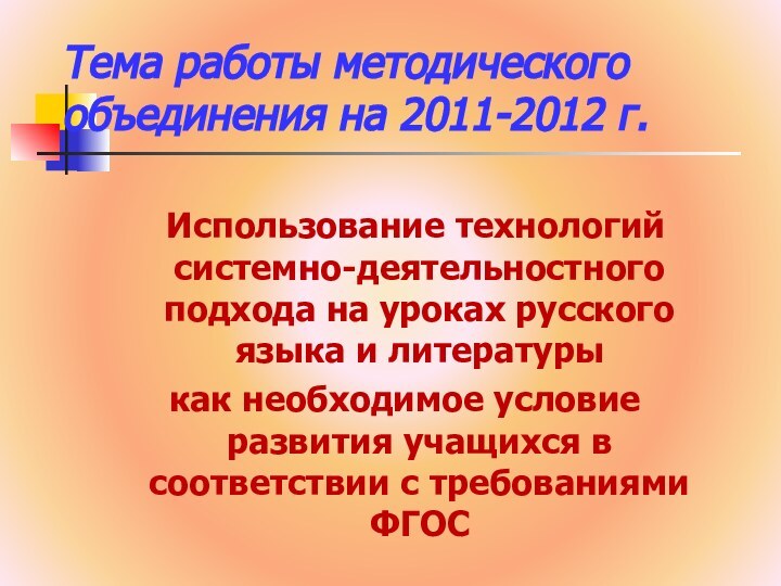 Тема работы методического объединения на 2011-2012 г.   Использование технологий системно-деятельностного подхода на