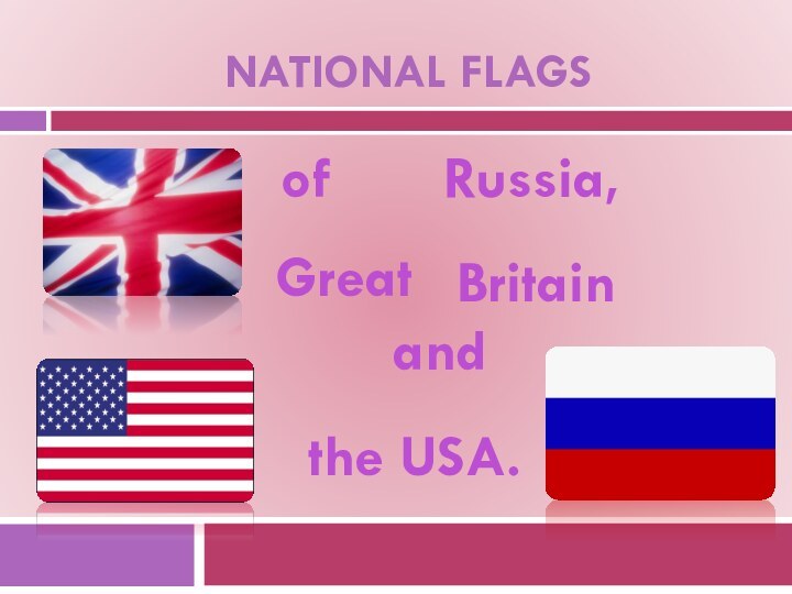 NATIONAL FLAGS ofRussia,GreatBritainandthe USA.