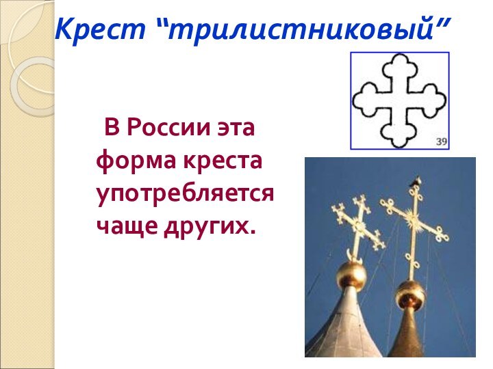 Крест “трилистниковый”    В России эта форма креста употребляется чаще других. 
