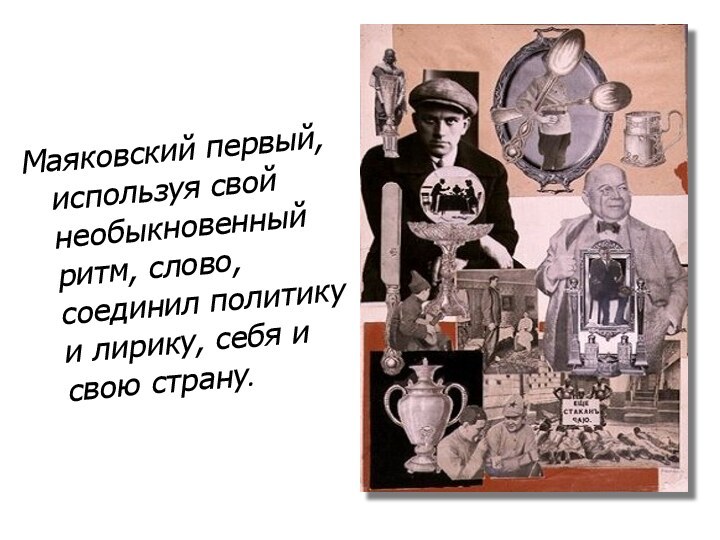 Маяковский первый,  используя свой  необыкновенный  ритм, слово, соединил политику  и
