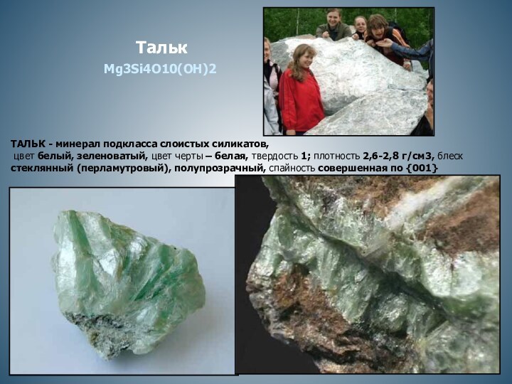 ТалькТАЛЬК - минерал подкласса слоистых силикатов, цвет белый, зеленоватый, цвет черты – белая, твердость