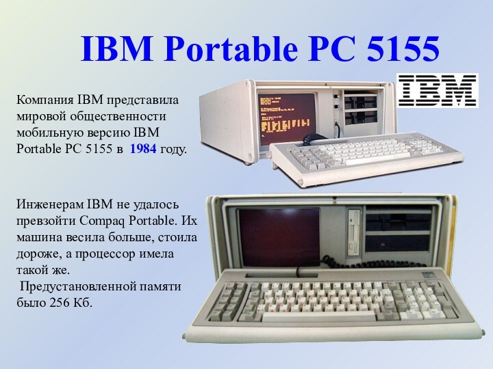 IBM Portable PC 5155Компания IBM представила мировой общественности мобильную версию IBM Portable PC 5155