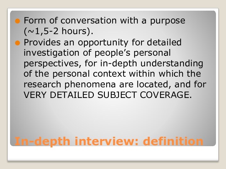 In-depth interview: definitionForm of conversation with a purpose (~1,5-2 hours). Provides an opportunity for