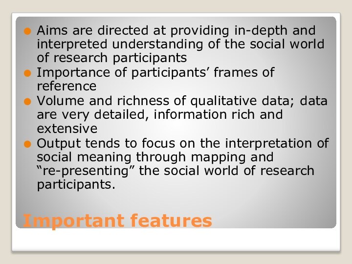 Important featuresAims are directed at providing in-depth and interpreted understanding of the social world