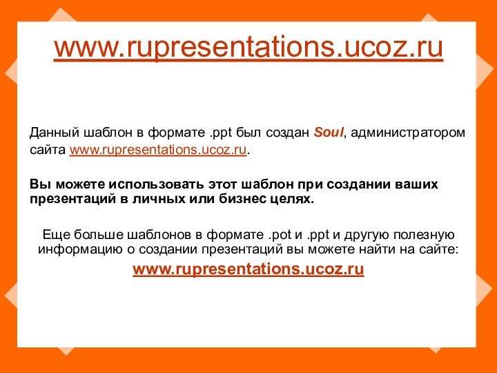 www.rupresentations.ucoz.ru Данный шаблон в формате .ppt был создан Soul, администратором сайта www.rupresentations.ucoz.ru. Вы можете
