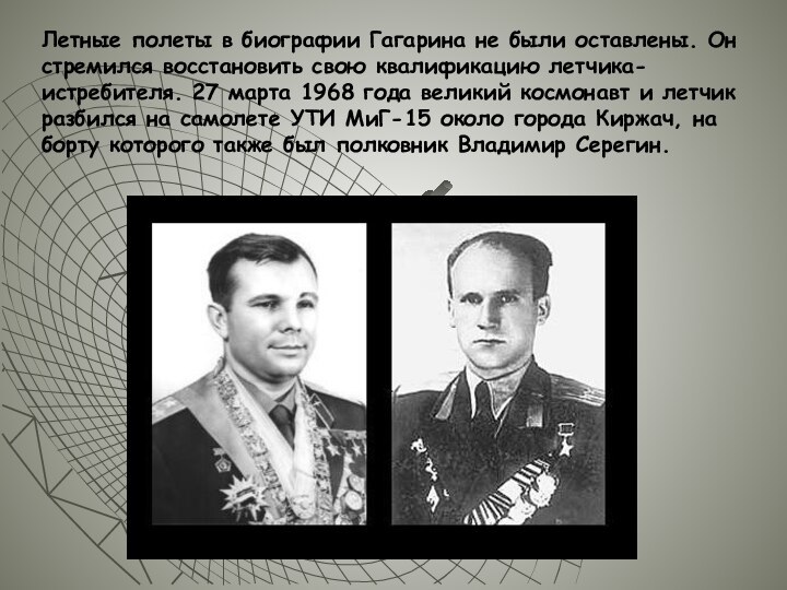 Летные полеты в биографии Гагарина не были оставлены. Он стремился восстановить свою квалификацию летчика-истребителя.
