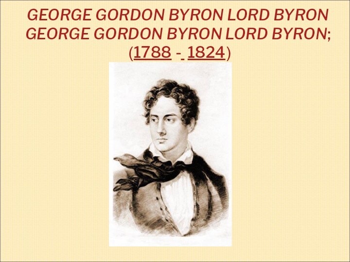 GEORGE GORDON BYRON LORD BYRON GEORGE GORDON BYRON LORD BYRON;  (1788 - 1824)