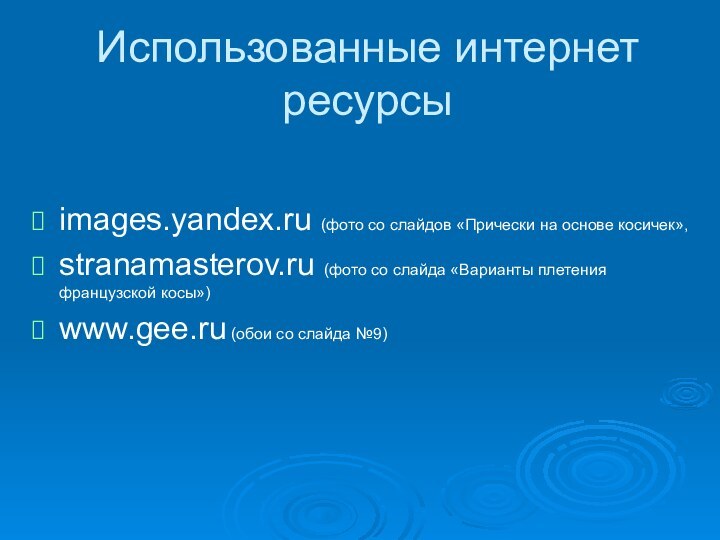 Использованные интернет ресурсы images.yandex.ru (фото со слайдов «Прически на основе косичек», stranamasterov.ru