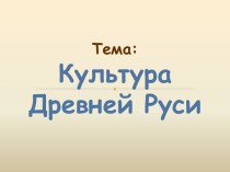 Тема: Культура Древней Руси