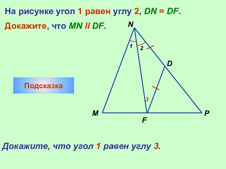 12MNDPFНа рисунке угол 1 равен углу 2, DN = DF.Докажите, что MN