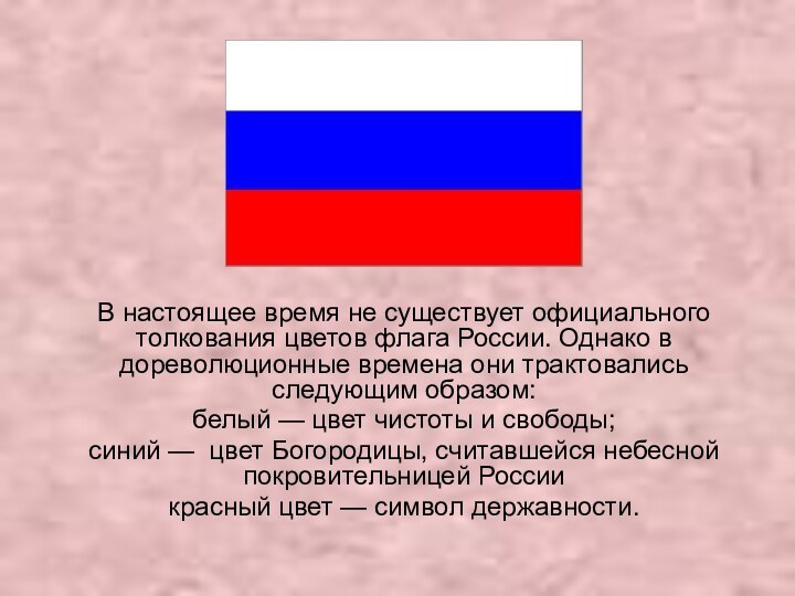 В настоящее время не существует официального толкования цветов флага России. Однако в
