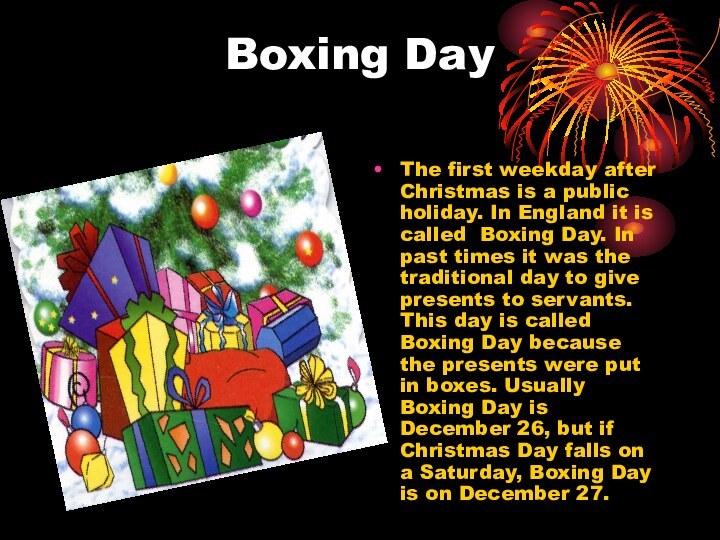Boxing DayThe first weekday after Christmas is a public holiday. In England