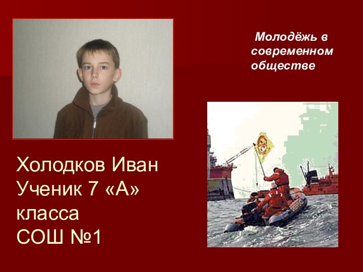 Холодков Иван Ученик 7 «А» класса СОШ №1Молодёжь в современном обществе