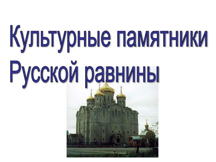 Культурные памятники  Русской равнины