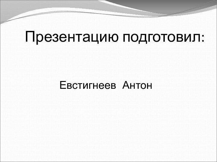 Презентацию подготовил:Евстигнеев Антон