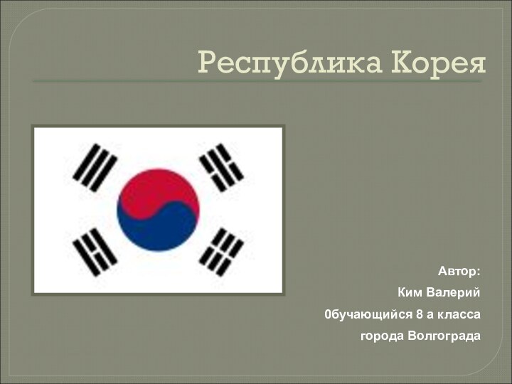 Республика КореяАвтор:Ким Валерий0бучающийся 8 а класса города Волгограда