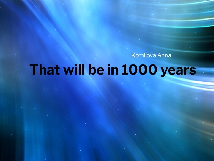 That will be in 1000 yearsKornilova Anna