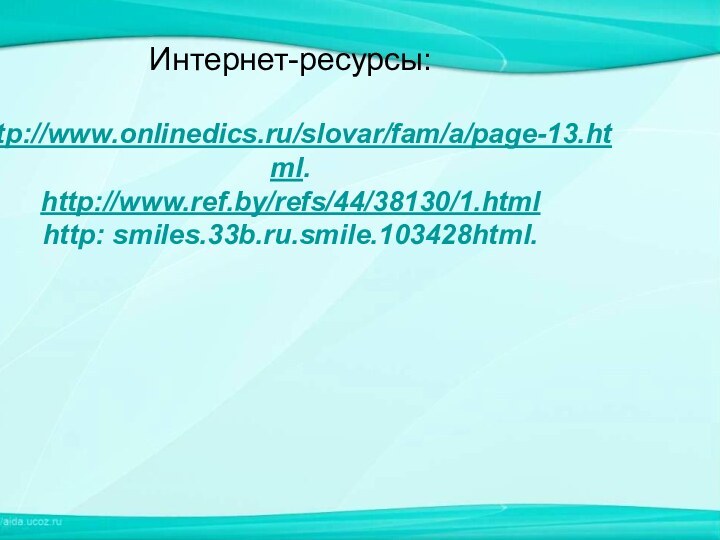 Интернет-ресурсы:http://www.onlinedics.ru/slovar/fam/a/page-13.html.http://www.ref.by/refs/44/38130/1.htmlhttp: smiles.33b.ru.smile.103428html.