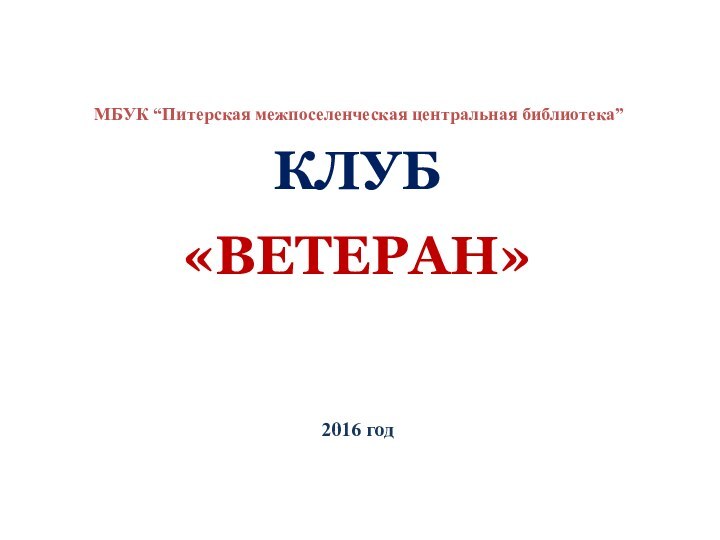 МБУК “Питерская межпоселенческая центральная библиотека”КЛУБ«ВЕТЕРАН»2016 год